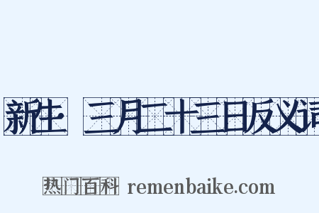 新生·三月二十三日反义词是什么意思的图片